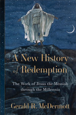 A New History of Redemption: The Work of Jesus the Messiah Through the Millennia - McDermott, Gerald R