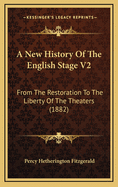 A New History Of The English Stage V2: From The Restoration To The Liberty Of The Theaters (1882)