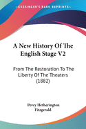 A New History Of The English Stage V2: From The Restoration To The Liberty Of The Theaters (1882)