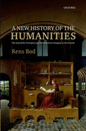 A New History of the Humanities: The Search for Principles and Patterns from Antiquity to the Present
