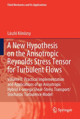 A New Hypothesis on the Anisotropic Reynolds Stress Tensor for Turbulent Flows: Volume II: Practical Implementation and Applications of an Anisotropic Hybrid k-omega Shear-Stress Transport/Stochastic Turbulence Model - Knzsy, Lszl