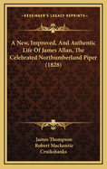 A New, Improved, And Authentic Life Of James Allan, The Celebrated Northumberland Piper (1828)