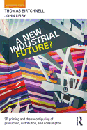 A New Industrial Future?: 3D Printing and the Reconfiguring of Production, Distribution, and Consumption