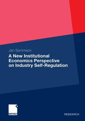 A New Institutional Economics Perspective on Industry Self-Regulation - Sammeck, Jan