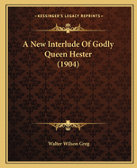 A New Interlude Of Godly Queen Hester (1904)