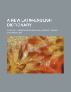 A New Latin-English Dictionary: To Which Is Prefixed an English-Latin Dictionary