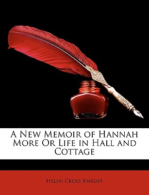 A New Memoir of Hannah More or Life in Hall and Cottage - Knight, Helen Cross