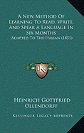 A New Method Of Learning To Read, Write, And Speak A Language In Six Months: Adapted To The Italian (1851) - Ollendorff, Heinrich Gottfried