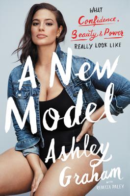 A New Model: What Confidence, Beauty, and Power Really Look Like - Graham, Ashley, and Paley, Rebecca