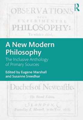 A New Modern Philosophy: The Inclusive Anthology of Primary Sources - Marshall, Eugene (Editor), and Sreedhar, Susanne (Editor)