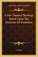 A New Natural Theology: Based Upon the Doctrine of Evolution