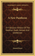 A New Pantheon: Or Fabulous History of the Heathen Gods, Heroes and Goddesses