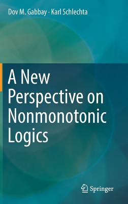 A New Perspective on Nonmonotonic Logics - Gabbay, Dov M., and Schlechta, Karl