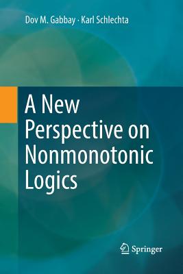 A New Perspective on Nonmonotonic Logics - Gabbay, Dov M, and Schlechta, Karl