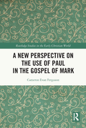 A New Perspective on the Use of Paul in the Gospel of Mark