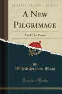 A New Pilgrimage: And Other Poems (Classic Reprint)