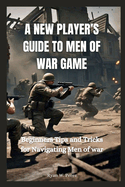 A New Player's Guide to Men of War Game: Beginners Tip and tricks for Navigating Men of War