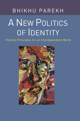 A New Politics of Identity: Political Principles for an Interdependent World - Parekh, Bhikhu