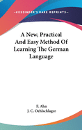 A New, Practical And Easy Method Of Learning The German Language