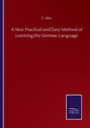 A New Practical and Easy Method of Learning the German Language