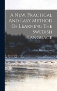 A New, Practical And Easy Method Of Learning The Swedish Language