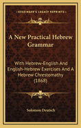 A New Practical Hebrew Grammar with Hebrew-English and English-Hebrew Exercises and a Hebrew Chrestomathy