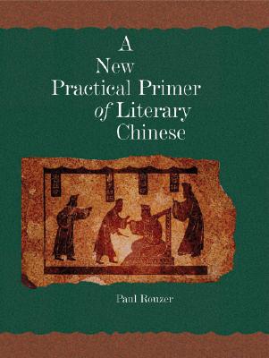 A New Practical Primer of Literary Chinese - Rouzer, Paul