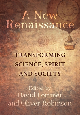 A New Renaissance: Transforming Science, Spirit and Society - Lorimer, David (Editor), and Robinson, Oliver (Editor)
