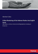 A New Rendering of the Hebrew Psalms into English Verse: With Notes, cCritical, Historical and Biographical, Including an Historical...