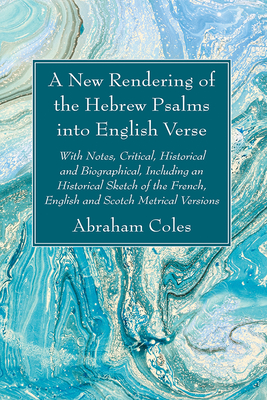 A New Rendering of the Hebrew Psalms into English Verse - Coles, Abraham