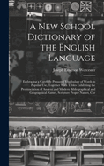 A New School Dictionary of the English Language: Embracing a Carefully Prepared Vocabulary of Words in Popular Use, Together With Tables Exhibiting the Pronunciation of Ancient and Modern Bibliographical and Geographical Names, Scripture Proper Names, Chr