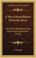 A New School History Of South Africa: With Brief Biographies And Examination Questions (1916)