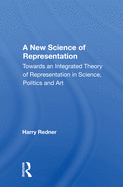 A New Science of Representation: Towards an Integrated Theory of Representation in Science, Politics and Art