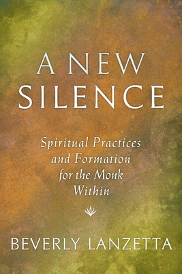 A New Silence: Spiritual Practices and Formation for the Monk Within - Lanzetta, Beverly