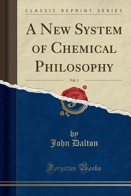 A New System of Chemical Philosophy, Vol. 1 (Classic Reprint) - Dalton, John