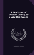 A New System of Domestic Cookery. by a Lady [M.E. Rundell]