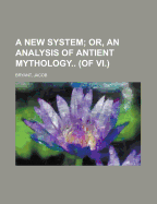 A New System; Or, an Analysis of Antient Mythology. Volume I.