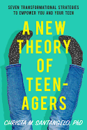 A New Theory of Teenagers: Seven Transformational Strategies to Empower You and Your Teen