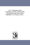 A New Translation of Job, Ecclesiastes and the Canticles, with Introductions and Notes Chiefly Explanatory