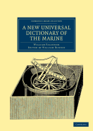 A New Universal Dictionary of the Marine: Illustrated with a Variety of Modern Designs of Shipping, etc.