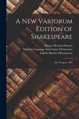 A New Variorum Edition of Shakespeare: The Tempest. 1892 - Furness, Horace Howard, and Hemingway, Samuel Burdett, and Modern Language Association of America (Creator)