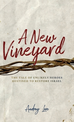 A New Vineyard: The Tale of Unlikely Heroes Destined to Restore Israel - Lero, Audrey