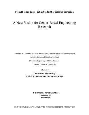 A New Vision for Center-Based Engineering Research - National Academies of Sciences, Engineering, and Medicine, and National Academy of Engineering, and Division on Engineering...