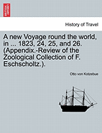 A New Voyage Round the World, in ... 1823, 24, 25, and 26. (Appendix.-Review of the Zoological Collection of F. Eschscholtz.).