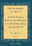 A New Voyage Round the World, in the Years 1823, 24, 25 and 26, Vol. 2 of 2 (Classic Reprint)