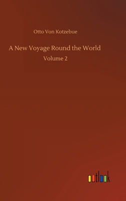 A New Voyage Round the World: Volume 2 - Kotzebue, Otto Von