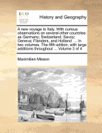 A new Voyage to Italy. With Curious Observations on Several Other Countries; as, Germany; Switzerland; Savoy; Geneva; Flanders; and Holland. ... In Four Volumes. The Fourth Edition, With Large Additions Throughout ... of 4; Volume 3
