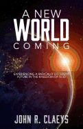 A New World Coming: Experiencing A Radically Different Future In The Kingdom Of God