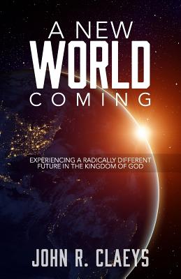 A New World Coming: Experiencing A Radically Different Future In The Kingdom Of God - Kitchen, Lucas (Editor), and Claeys, John R