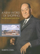 A New World of Shopping: the Sir Edgar Coles Story